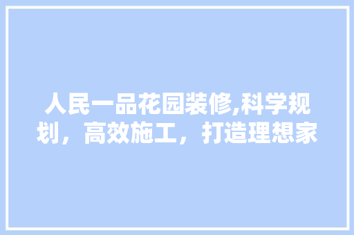 人民一品花园装修,科学规划，高效施工，打造理想家居 室内设计