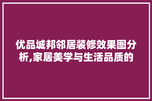 优品城邦邻居装修效果图分析,家居美学与生活品质的完美融合 中式风格装饰