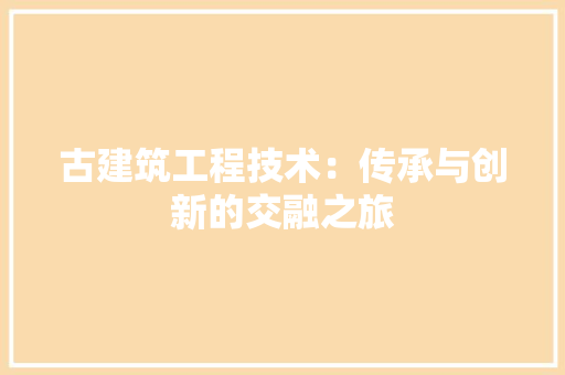 古建筑工程技术：传承与创新的交融之旅