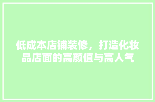 低成本店铺装修，打造化妆品店面的高颜值与高人气 卧室装修