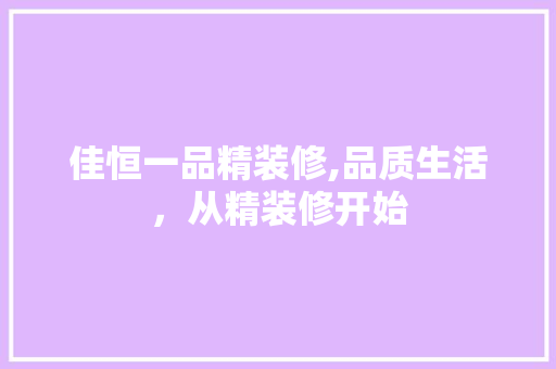 佳恒一品精装修,品质生活，从精装修开始 中式风格装饰