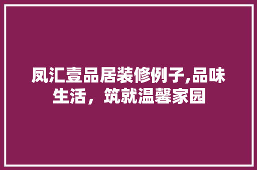 凤汇壹品居装修例子,品味生活，筑就温馨家园 软装设计