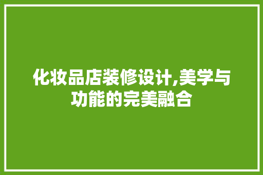 化妆品店装修设计,美学与功能的完美融合 软装设计