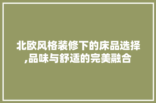 北欧风格装修下的床品选择,品味与舒适的完美融合 地板材料