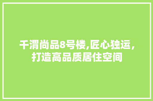 千渭尚品8号楼,匠心独运，打造高品质居住空间 客厅装修