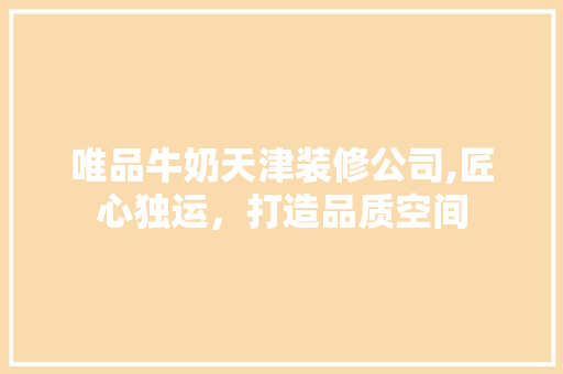 唯品牛奶天津装修公司,匠心独运，打造品质空间 卧室装修