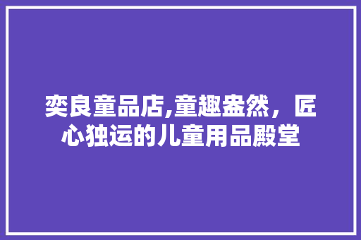 奕良童品店,童趣盎然，匠心独运的儿童用品殿堂 地板材料