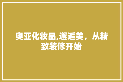 奥亚化妆品,邂逅美，从精致装修开始 客厅装修