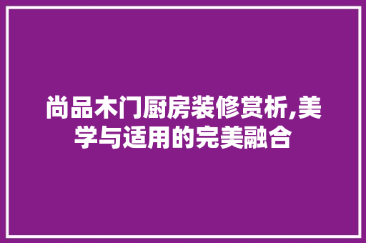 尚品木门厨房装修赏析,美学与适用的完美融合 室内设计