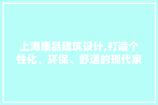 上海康品建筑设计,打造个性化、环保、舒适的现代家居空间 地板材料