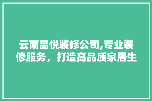 云南品悦装修公司,专业装修服务，打造高品质家居生活 中式风格装饰
