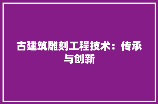 古建筑雕刻工程技术：传承与创新 卧室装修