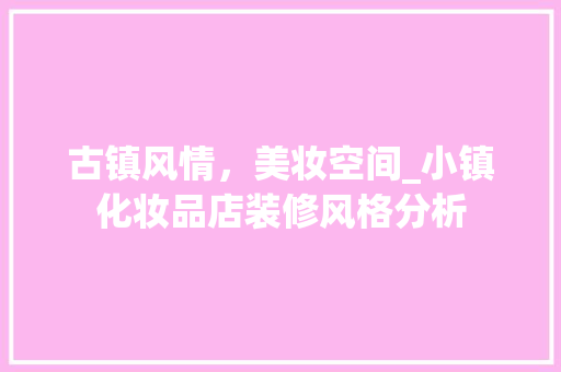 古镇风情，美妆空间_小镇化妆品店装修风格分析