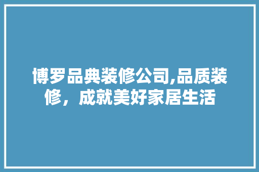 博罗品典装修公司,品质装修，成就美好家居生活