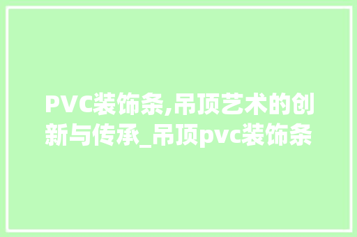PVC装饰条,吊顶艺术的创新与传承_吊顶pvc装饰条 卧室装修