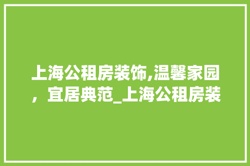 上海公租房装饰,温馨家园，宜居典范_上海公租房装饰 客厅装修