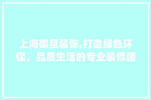 上海御旦装饰,打造绿色环保，品质生活的专业装修团队_上海御旦装饰 木雕艺术