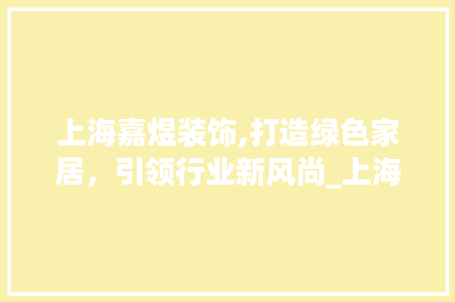 上海嘉煜装饰,打造绿色家居，引领行业新风尚_上海嘉煜装饰 客厅装修