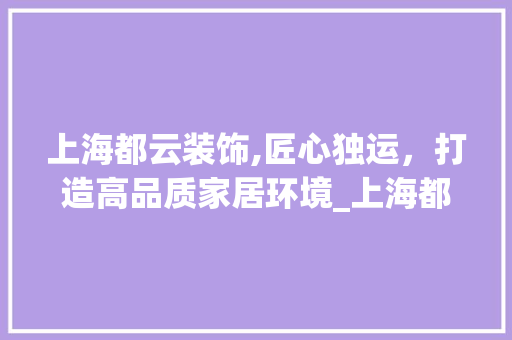 上海都云装饰,匠心独运，打造高品质家居环境_上海都云装饰 中式风格装饰