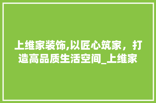 上维家装饰,以匠心筑家，打造高品质生活空间_上维家装饰 卧室装修