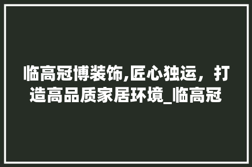 临高冠博装饰,匠心独运，打造高品质家居环境_临高冠博装饰 客厅装修
