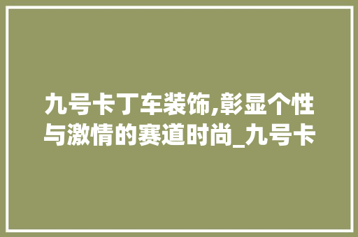 九号卡丁车装饰,彰显个性与激情的赛道时尚_九号卡丁车装饰