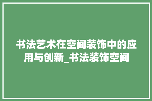 书法艺术在空间装饰中的应用与创新_书法装饰空间 木雕艺术