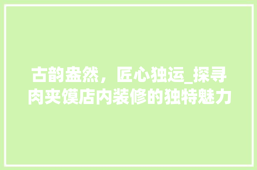 古韵盎然，匠心独运_探寻肉夹馍店内装修的独特魅力 卧室装修