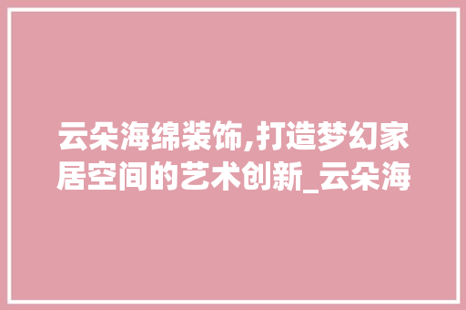 云朵海绵装饰,打造梦幻家居空间的艺术创新_云朵海绵装饰