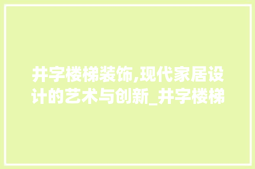 井字楼梯装饰,现代家居设计的艺术与创新_井字楼梯装饰