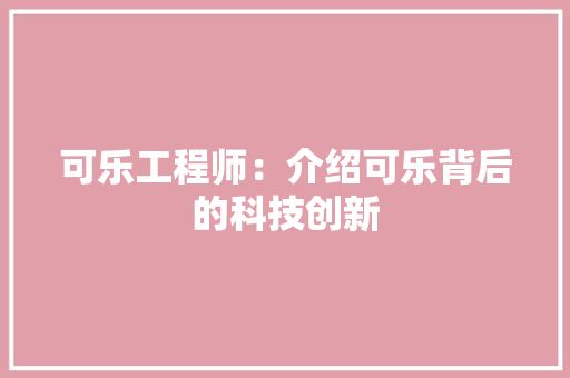可乐工程师：介绍可乐背后的科技创新 卧室装修