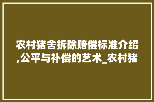 农村猪舍拆除赔偿标准介绍,公平与补偿的艺术_农村猪舍拆除赔偿标准