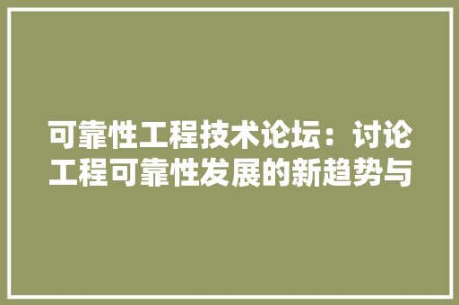 可靠性工程技术论坛：讨论工程可靠性发展的新趋势与挑战 卧室装修