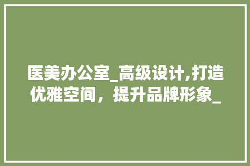 医美办公室_高级设计,打造优雅空间，提升品牌形象_医美办公室_高级设计 卧室装修
