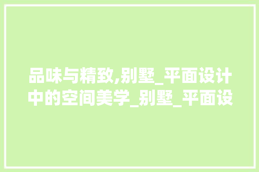 品味与精致,别墅_平面设计中的空间美学_别墅_平面设计图片
