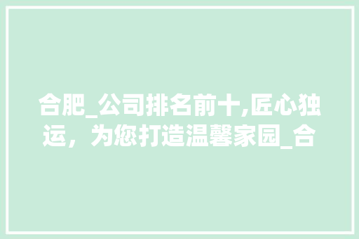 合肥_公司排名前十,匠心独运，为您打造温馨家园_合肥_公司排名前十名 木雕艺术