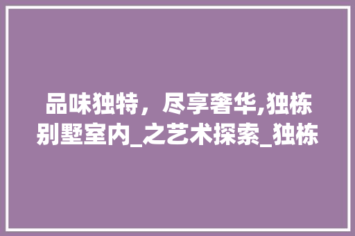 品味独特，尽享奢华,独栋别墅室内_之艺术探索_独栋别墅室内_图片 客厅装修
