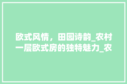 欧式风情，田园诗韵_农村一层欧式房的独特魅力_农村一层欧式房图片 地板材料