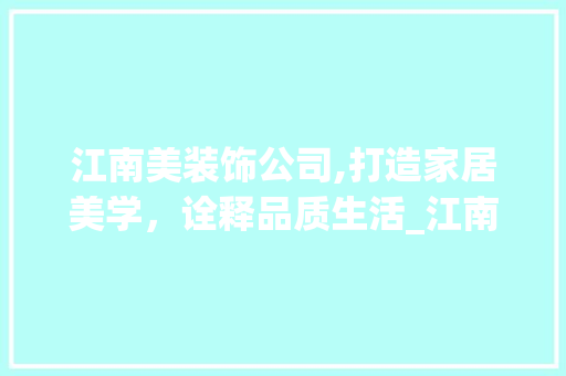 江南美装饰公司,打造家居美学，诠释品质生活_江南美装饰公司怎么样知乎 中式风格装饰