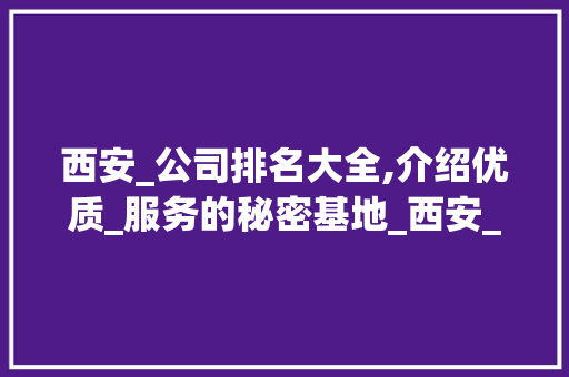 西安_公司排名大全,介绍优质_服务的秘密基地_西安_公司排名大全 卧室装修