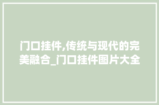 门口挂件,传统与现代的完美融合_门口挂件图片大全