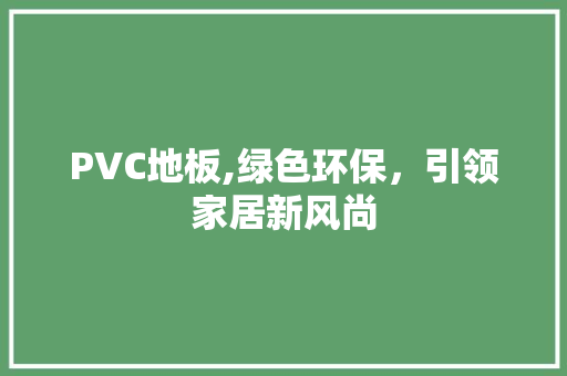 PVC地板,绿色环保，引领家居新风尚