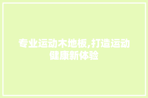 专业运动木地板,打造运动健康新体验