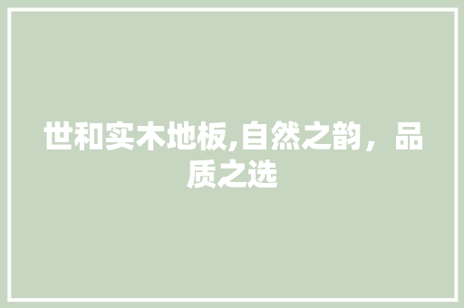 世和实木地板,自然之韵，品质之选 客厅装修