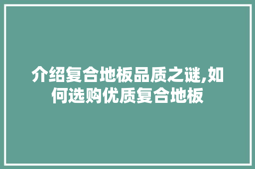 介绍复合地板品质之谜,如何选购优质复合地板