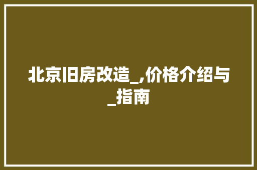 北京旧房改造_,价格介绍与_指南 室内设计