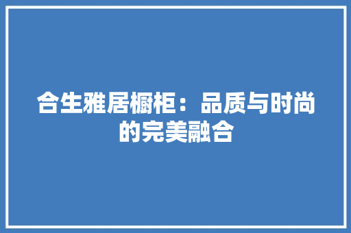 合生雅居橱柜：品质与时尚的完美融合 卧室装修