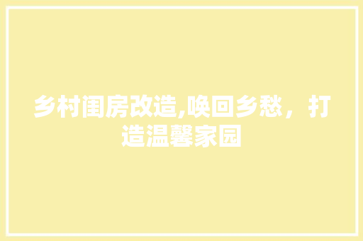 乡村闺房改造,唤回乡愁，打造温馨家园