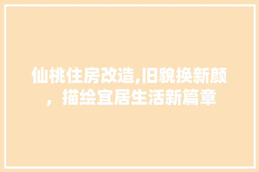 仙桃住房改造,旧貌换新颜，描绘宜居生活新篇章