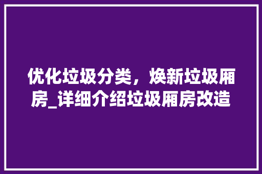 优化垃圾分类，焕新垃圾厢房_详细介绍垃圾厢房改造方法